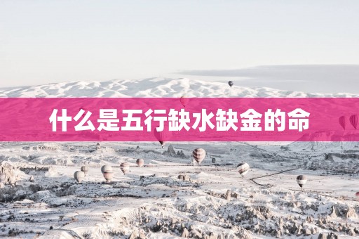 什么是五行缺水缺金的命