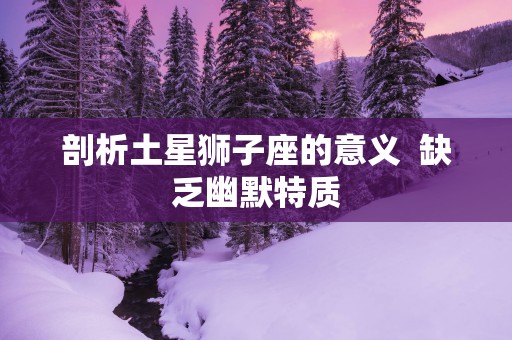 剖析土星狮子座的意义  缺乏幽默特质