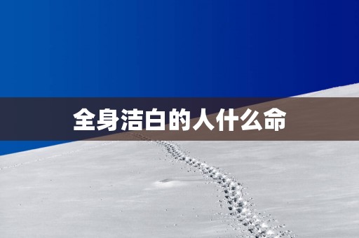 全身洁白的人什么命