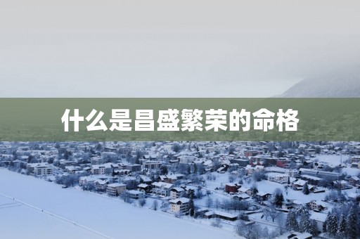 什么是昌盛繁荣的命格