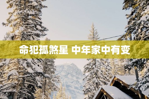 命犯孤煞星 中年家中有变