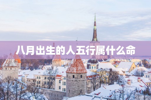 八月出生的人五行属什么命
