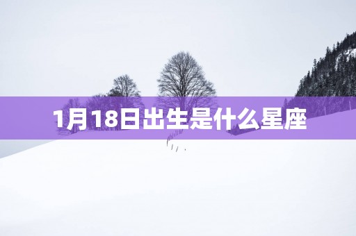 1月18日出生是什么星座
