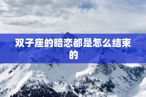 双子座的暗恋都是怎么结束的