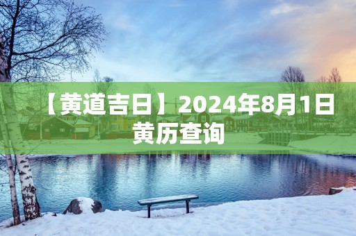 【黄道吉日】2024年8月1日黄历查询