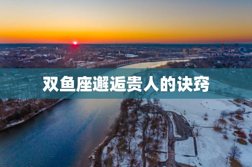 双鱼座邂逅贵人的诀窍