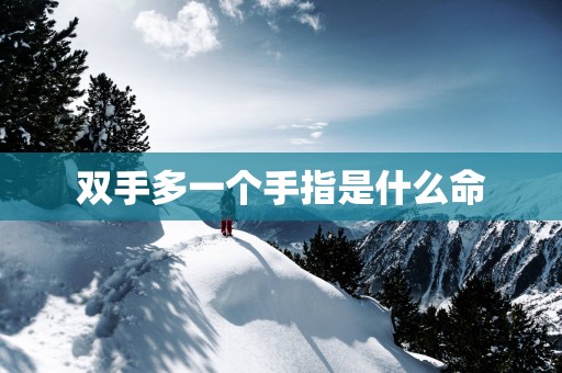 双手多一个手指是什么命