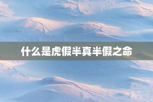 什么是虎假半真半假之命