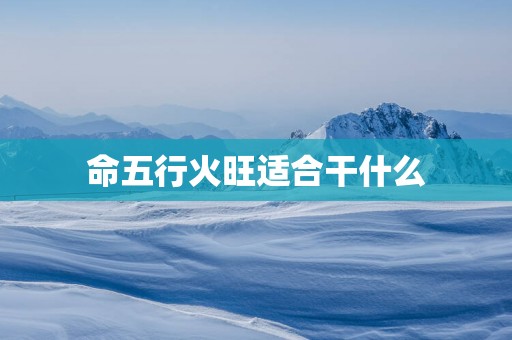 命五行火旺适合干什么