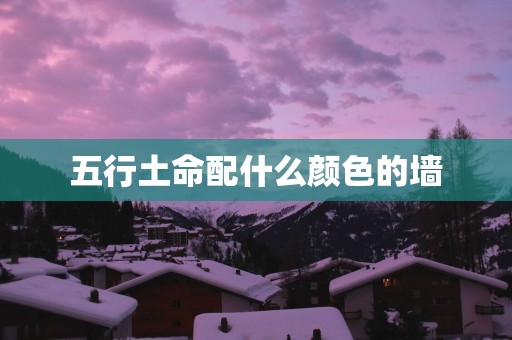 五行土命配什么颜色的墙