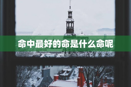 命中最好的命是什么命呢