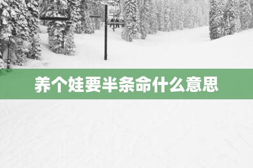 养个娃要半条命什么意思