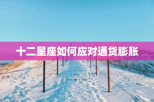 十二星座如何应对通货膨胀