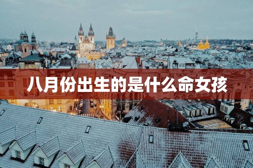 八月份出生的是什么命女孩