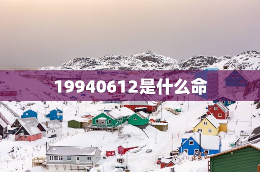 19940612是什么命