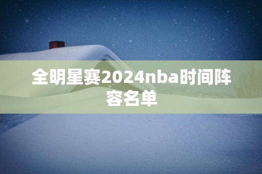 全明星赛2025nba时间阵容名单