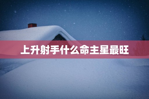 上升射手什么命主星最旺