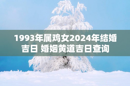 1993年属鸡女2025年结婚吉日 婚姻黄道吉日查询