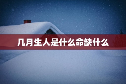 几月生人是什么命缺什么