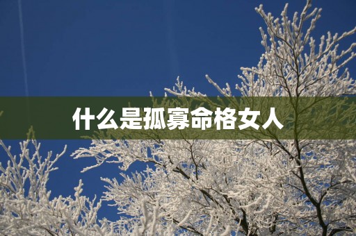 什么是孤寡命格女人