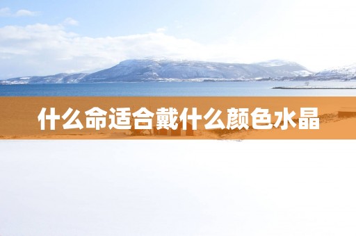 什么命适合戴什么颜色水晶