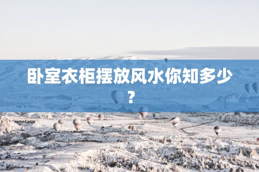 卧室衣柜摆放风水你知多少？