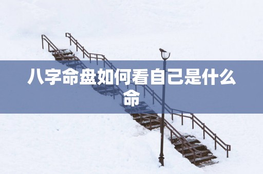 八字命盘如何看自己是什么命