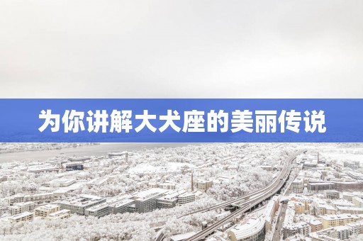 为你讲解大犬座的美丽传说