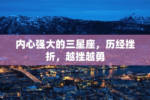 内心强大的三星座，历经挫折，越挫越勇