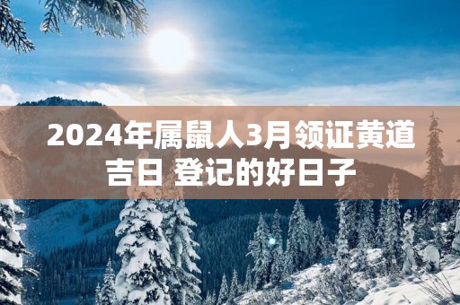 2025年属鼠人3月领证黄道吉日 登记的好日子