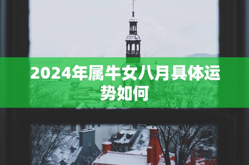 2024年属牛女八月具体运势如何