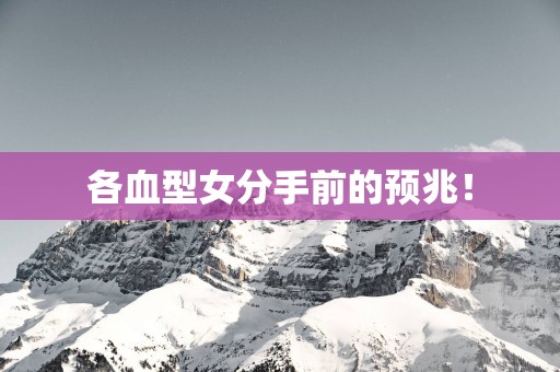 各血型女分手前的预兆！