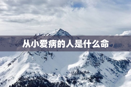 从小爱病的人是什么命