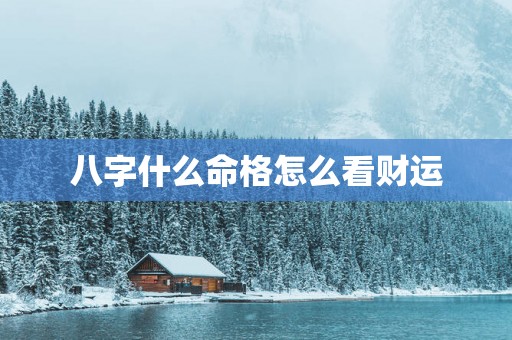 八字什么命格怎么看财运