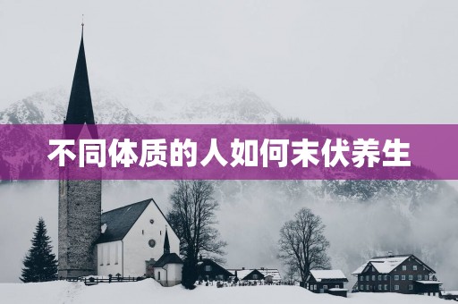 不同体质的人如何末伏养生