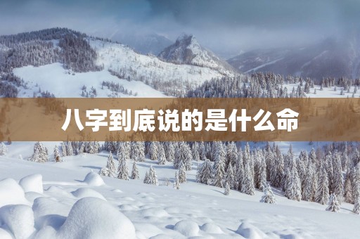 八字到底说的是什么命