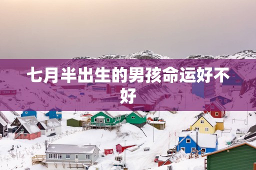 七月半出生的男孩命运好不好