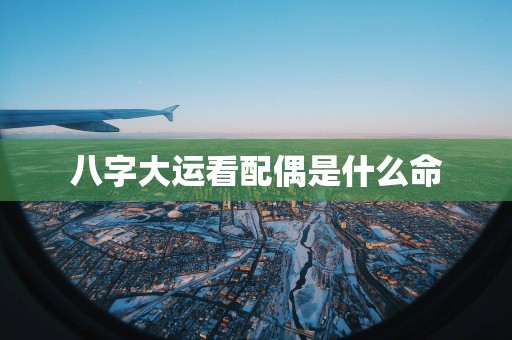 八字大运看配偶是什么命