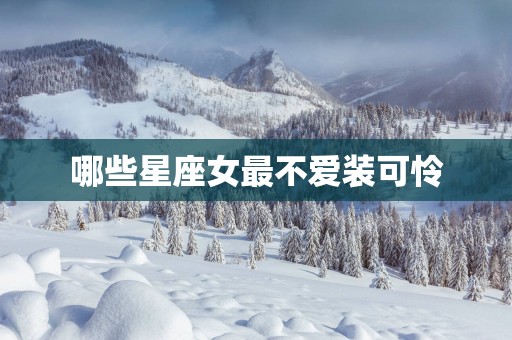 哪些星座女最不爱装可怜