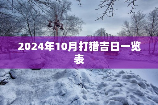 2025年10月打猎吉日一览表