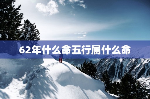 62年什么命五行属什么命