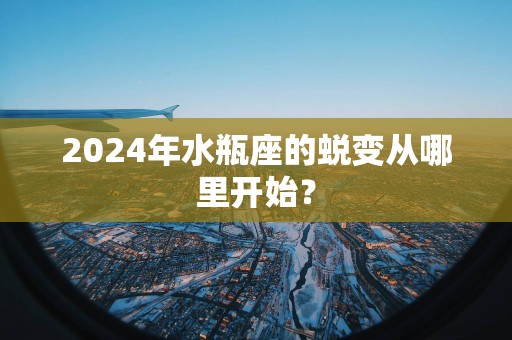 2025年水瓶座的蜕变从哪里开始？