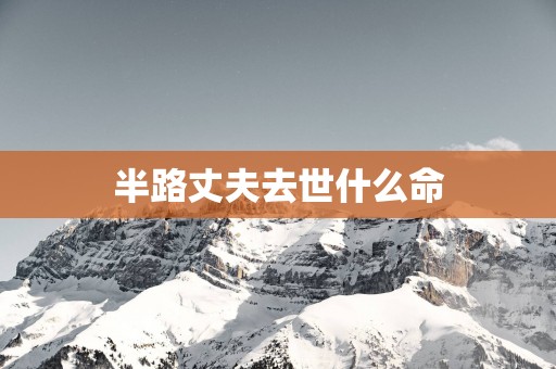 半路丈夫去世什么命