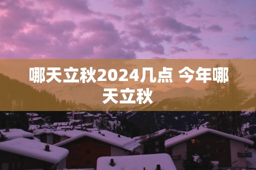 哪天立秋2025几点 今年哪天立秋