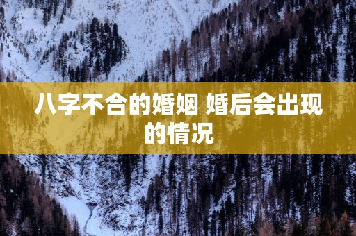 八字不合的婚姻 婚后会出现的情况