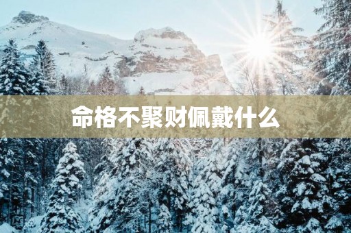 命格不聚财佩戴什么