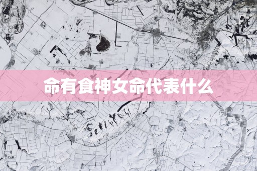 命有食神女命代表什么