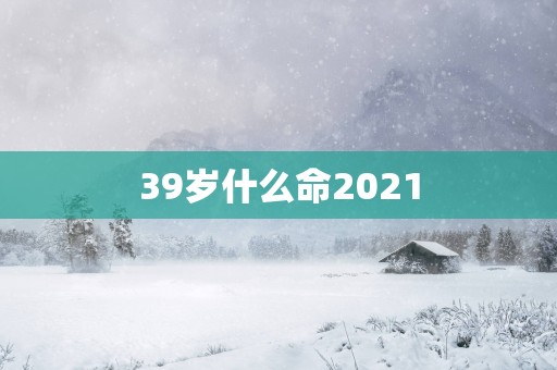 39岁什么命2025