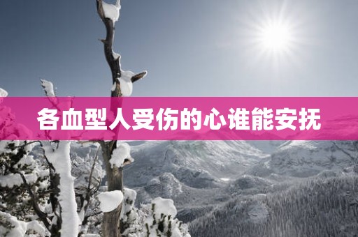 各血型人受伤的心谁能安抚