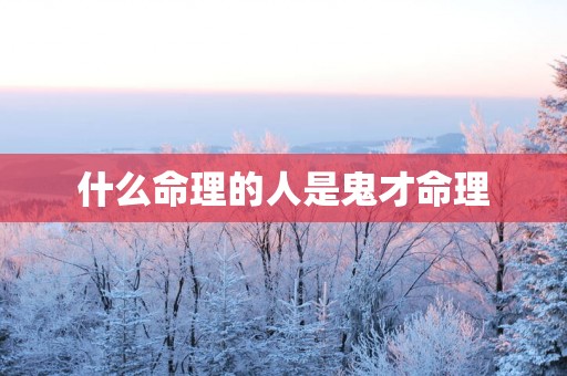 什么命理的人是鬼才命理